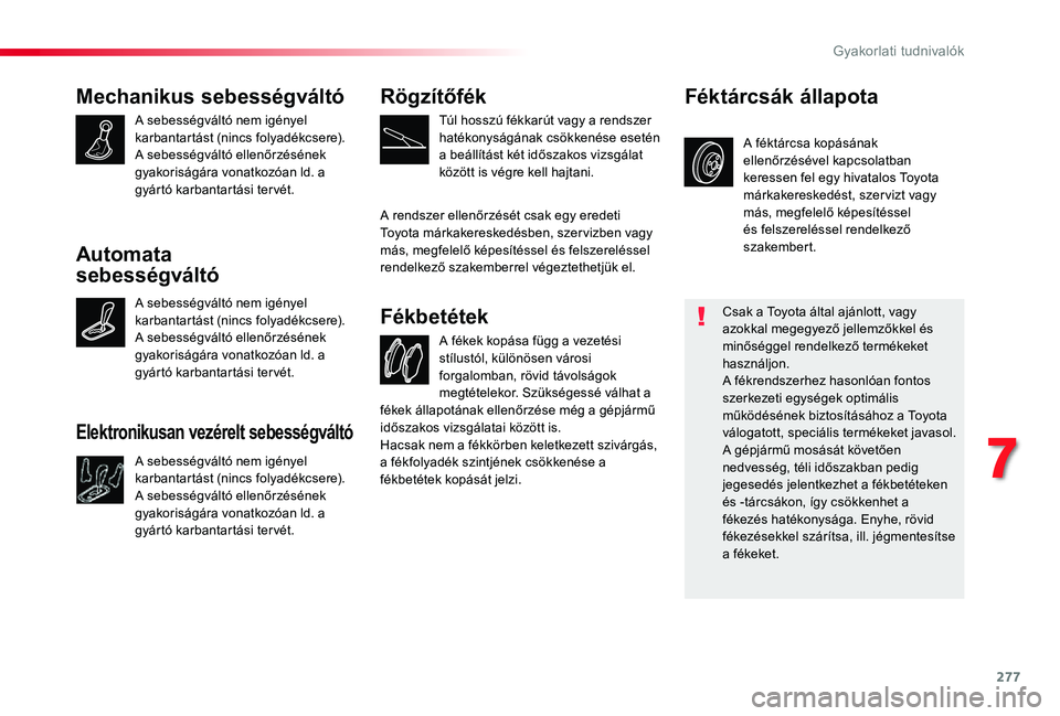 TOYOTA PROACE VERSO 2019 Kezelési útmutató (in Hungarian) 277
Mechanikus sebességváltó
A sebességváltó nem igényel karbantartást (nincs folyadékcsere).A sebességváltó ellenőrzésének gyakoriságára vonatkozóan ld. a gyártó karbantartási te TOYOTA PROACE VERSO 2019 Kezelési útmutató (in Hungarian) 277
Mechanikus sebességváltó
A sebességváltó nem igényel karbantartást (nincs folyadékcsere).A sebességváltó ellenőrzésének gyakoriságára vonatkozóan ld. a gyártó karbantartási te