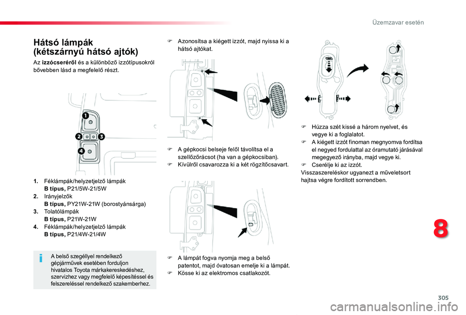 TOYOTA PROACE VERSO 2019 Kezelési útmutató (in Hungarian) 305
Proace verso_hu_Chap08_En-cas-de-panne_ed01-2019
Hátsó lámpák
(kétszárnyú hátsó ajtók)
Az izzócseréről és a különböző izzótípusokról bővebben lásd a megfelelő részt.
F A TOYOTA PROACE VERSO 2019 Kezelési útmutató (in Hungarian) 305
Proace verso_hu_Chap08_En-cas-de-panne_ed01-2019
Hátsó lámpák
(kétszárnyú hátsó ajtók)
Az izzócseréről és a különböző izzótípusokról bővebben lásd a megfelelő részt.
F A