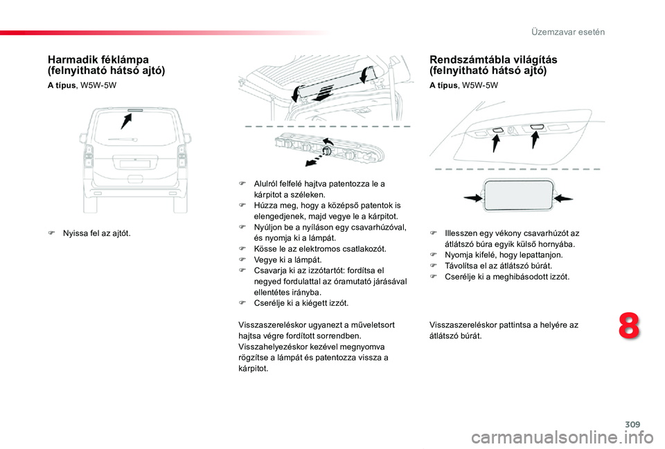 TOYOTA PROACE VERSO 2019 Kezelési útmutató (in Hungarian) 309
Proace verso_hu_Chap08_En-cas-de-panne_ed01-2019
Visszaszereléskor pattintsa a helyére az átlátszó búrát.
F Alulról felfelé hajtva patentozza le a kárpitot a széleken.F Húzza meg, hogy TOYOTA PROACE VERSO 2019 Kezelési útmutató (in Hungarian) 309
Proace verso_hu_Chap08_En-cas-de-panne_ed01-2019
Visszaszereléskor pattintsa a helyére az átlátszó búrát.
F Alulról felfelé hajtva patentozza le a kárpitot a széleken.F Húzza meg, hogy