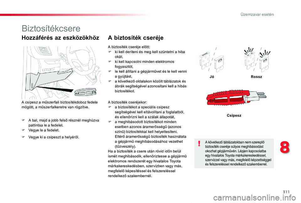 TOYOTA PROACE VERSO 2019 Kezelési útmutató (in Hungarian) 311
Proace verso_hu_Chap08_En-cas-de-panne_ed01-2019
F A bal, majd a jobb felső résznél meghúzva pattintsa le a fedelet.F Vegye le a fedelet.
JóRossz
Csipesz
Hozzáférés az eszközökhöz
F Veg TOYOTA PROACE VERSO 2019 Kezelési útmutató (in Hungarian) 311
Proace verso_hu_Chap08_En-cas-de-panne_ed01-2019
F A bal, majd a jobb felső résznél meghúzva pattintsa le a fedelet.F Vegye le a fedelet.
JóRossz
Csipesz
Hozzáférés az eszközökhöz
F Veg