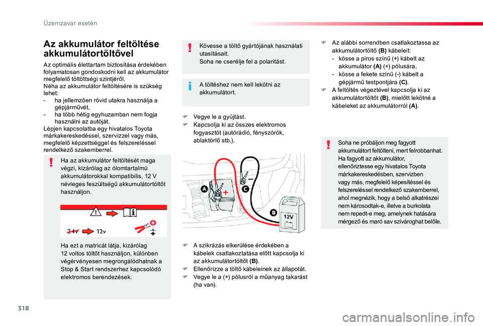 TOYOTA PROACE VERSO 2019  Kezelési útmutató (in Hungarian) 318
Proace verso_hu_Chap08_En-cas-de-panne_ed01-2019
Az optimális élettartam biztosítása érdekében folyamatosan gondoskodni kell az akkumulátor megfelelő töltöttségi szintjéről.Néha az a