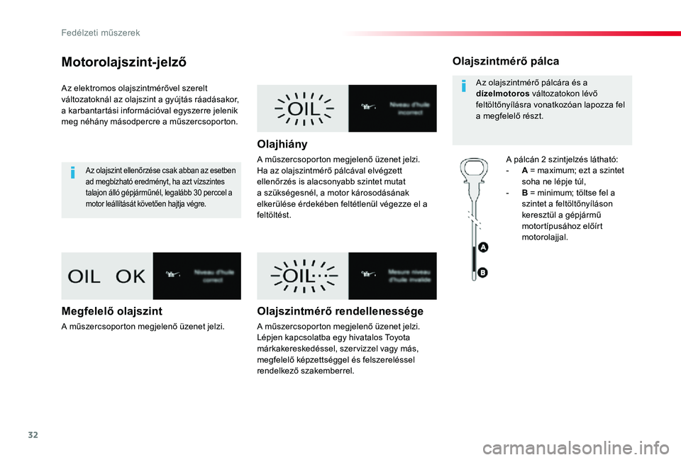TOYOTA PROACE VERSO 2019 Kezelési útmutató (in Hungarian) 32
Proace verso_hu_Chap01_instruments-de-bord_ed01-2019
Motorolajszint-jelző
Az elektromos olajszintmérővel szerelt változatoknál az olajszint a gyújtás ráadásakor, a karbantartási informác TOYOTA PROACE VERSO 2019 Kezelési útmutató (in Hungarian) 32
Proace verso_hu_Chap01_instruments-de-bord_ed01-2019
Motorolajszint-jelző
Az elektromos olajszintmérővel szerelt változatoknál az olajszint a gyújtás ráadásakor, a karbantartási informác