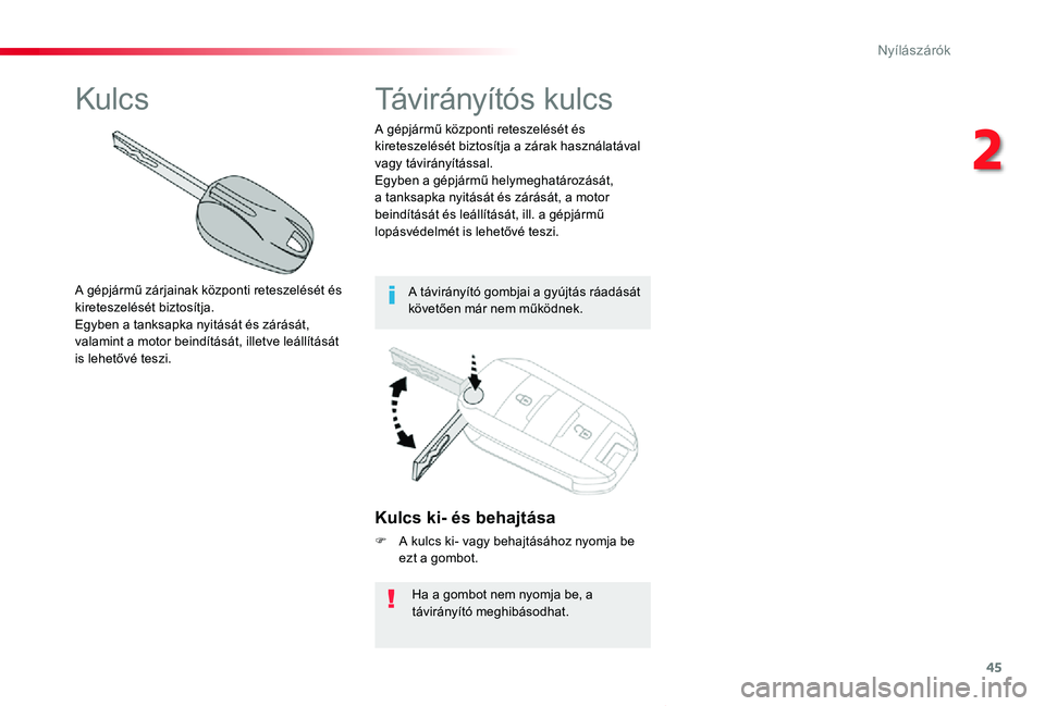TOYOTA PROACE VERSO 2019  Kezelési útmutató (in Hungarian) 45
Proace verso_hu_Chap02_ouvertures_ed01-2019
Kulcs ki- és behajtása
F A kulcs ki- vagy behajtásához nyomja be ezt a gombot.
Ha a gombot nem nyomja be, a távirányító meghibásodhat.
A gépjá