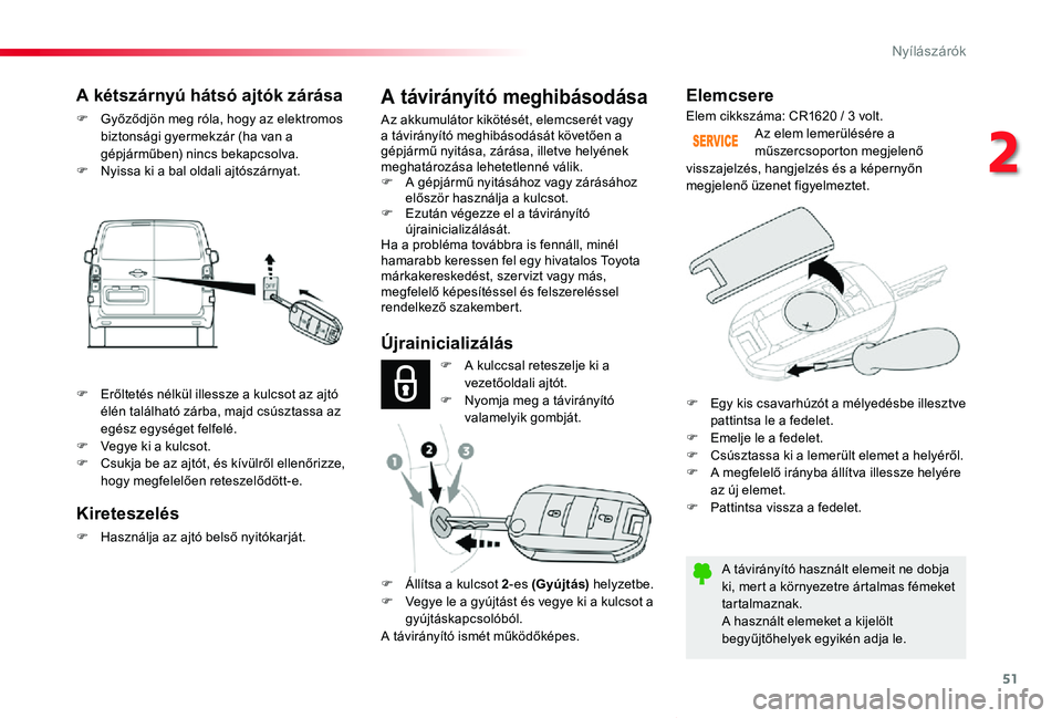 TOYOTA PROACE VERSO 2019 Kezelési útmutató (in Hungarian) 51
Proace verso_hu_Chap02_ouvertures_ed01-2019
Elemcsere
A távirányító használt elemeit ne dobja ki, mert a környezetre ártalmas fémeket tartalmaznak.A használt elemeket a kijelölt begyűjt TOYOTA PROACE VERSO 2019 Kezelési útmutató (in Hungarian) 51
Proace verso_hu_Chap02_ouvertures_ed01-2019
Elemcsere
A távirányító használt elemeit ne dobja ki, mert a környezetre ártalmas fémeket tartalmaznak.A használt elemeket a kijelölt begyűjt