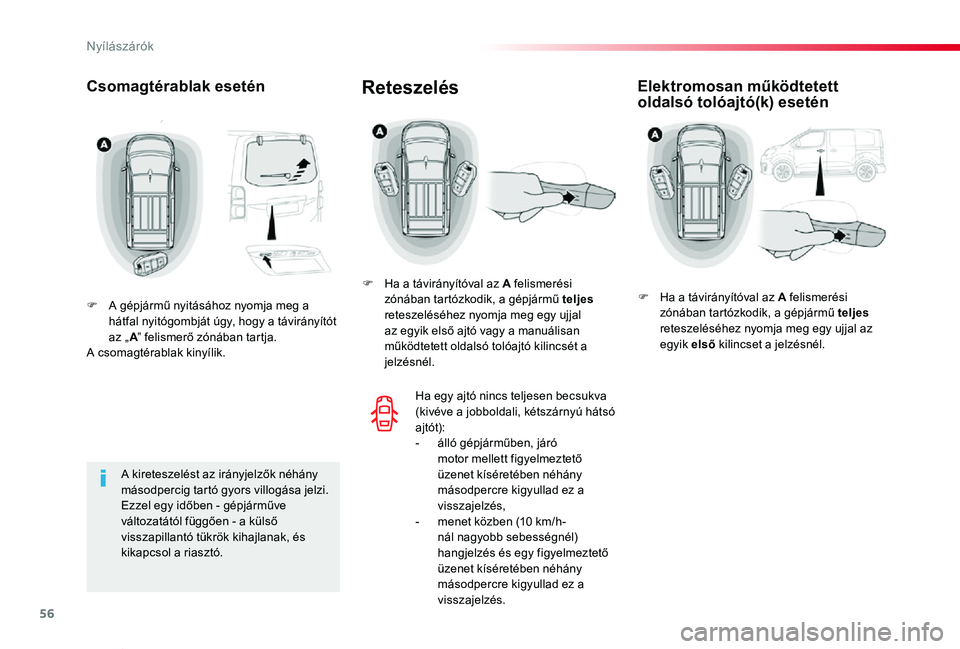 TOYOTA PROACE VERSO 2019 Kezelési útmutató (in Hungarian) 56
Proace verso_hu_Chap02_ouvertures_ed01-2019
Csomagtérablak esetén
F A gépjármű nyitásához nyomja meg a hátfal nyitógombját úgy, hogy a távirányítót az „A” felismerő zónában ta TOYOTA PROACE VERSO 2019 Kezelési útmutató (in Hungarian) 56
Proace verso_hu_Chap02_ouvertures_ed01-2019
Csomagtérablak esetén
F A gépjármű nyitásához nyomja meg a hátfal nyitógombját úgy, hogy a távirányítót az „A” felismerő zónában ta