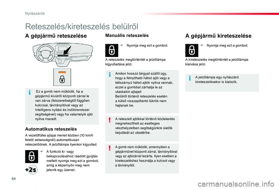 TOYOTA PROACE VERSO 2019 Kezelési útmutató (in Hungarian) 64
Proace verso_hu_Chap02_ouvertures_ed01-2019
A gépjármű reteszelése
Ez a gomb nem működik, ha a gépjármű kívülről központi zárral le van zár va (felszereltségtől függően kulccsal TOYOTA PROACE VERSO 2019 Kezelési útmutató (in Hungarian) 64
Proace verso_hu_Chap02_ouvertures_ed01-2019
A gépjármű reteszelése
Ez a gomb nem működik, ha a gépjármű kívülről központi zárral le van zár va (felszereltségtől függően kulccsal