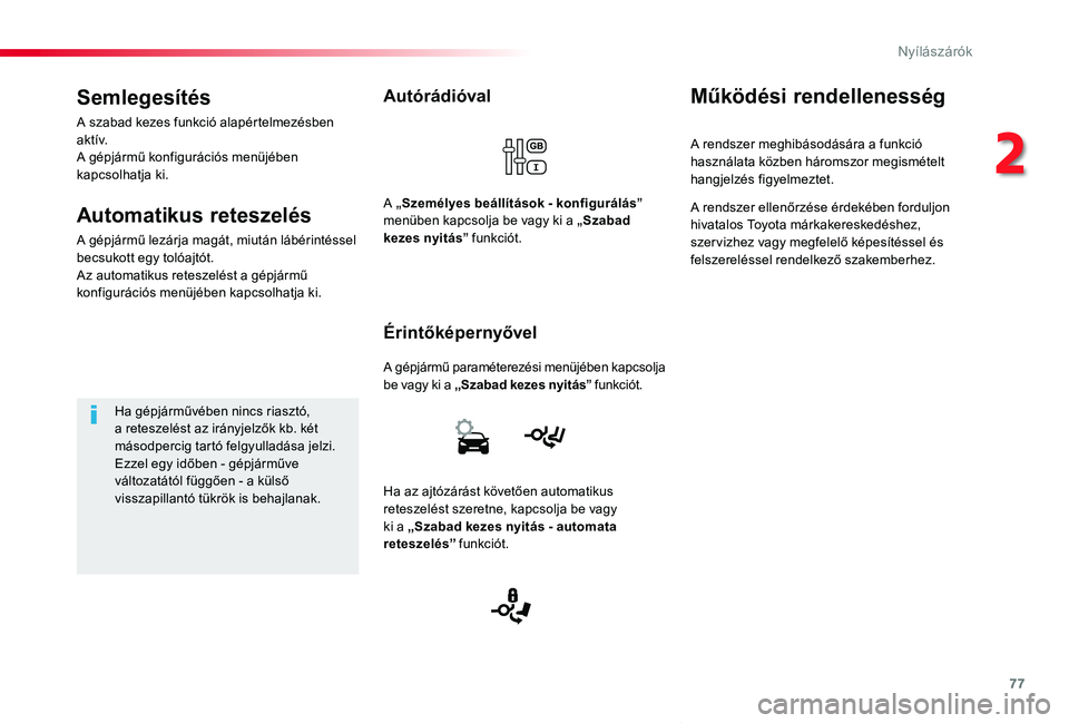 TOYOTA PROACE VERSO 2019 Kezelési útmutató (in Hungarian) 77
Proace verso_hu_Chap02_ouvertures_ed01-2019
Autórádióval
A gépjármű paraméterezési menüjében kapcsolja be vagy ki a „Szabad kezes nyitás” funkciót.
Érintőképernyővel
A „Szemé TOYOTA PROACE VERSO 2019 Kezelési útmutató (in Hungarian) 77
Proace verso_hu_Chap02_ouvertures_ed01-2019
Autórádióval
A gépjármű paraméterezési menüjében kapcsolja be vagy ki a „Szabad kezes nyitás” funkciót.
Érintőképernyővel
A „Szemé