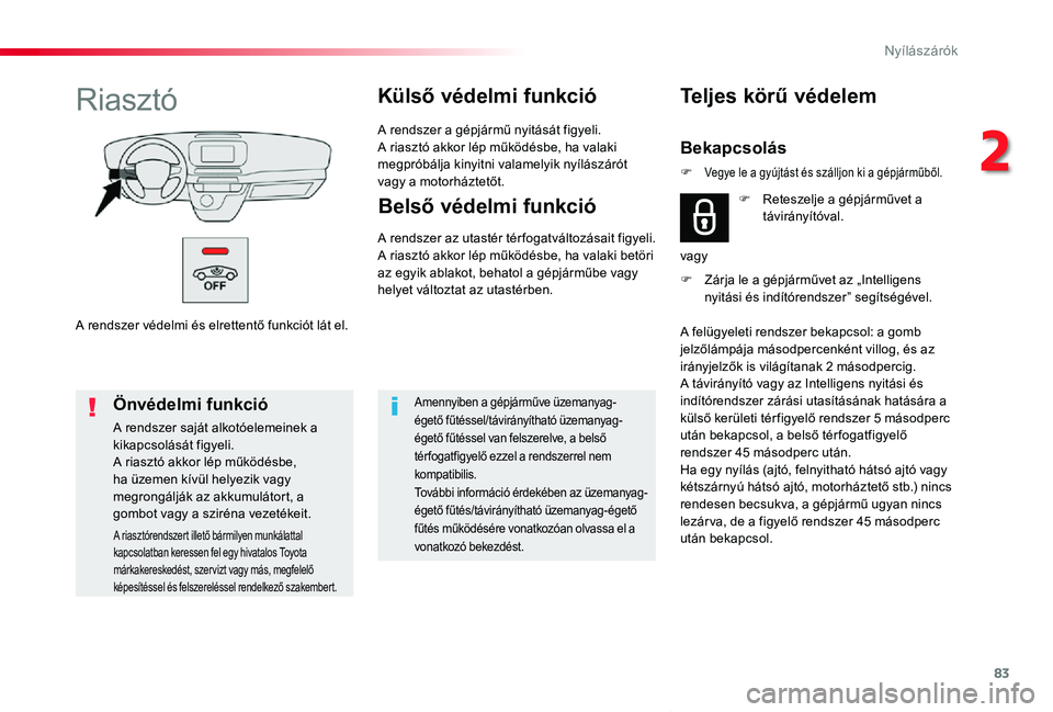 TOYOTA PROACE VERSO 2019 Kezelési útmutató (in Hungarian) 83
Proace verso_hu_Chap02_ouvertures_ed01-2019
A rendszer védelmi és elrettentő funkciót lát el.
RiasztóKülső védelmi funkció
A rendszer a gépjármű nyitását figyeli.A riasztó akkor lé TOYOTA PROACE VERSO 2019 Kezelési útmutató (in Hungarian) 83
Proace verso_hu_Chap02_ouvertures_ed01-2019
A rendszer védelmi és elrettentő funkciót lát el.
RiasztóKülső védelmi funkció
A rendszer a gépjármű nyitását figyeli.A riasztó akkor lé