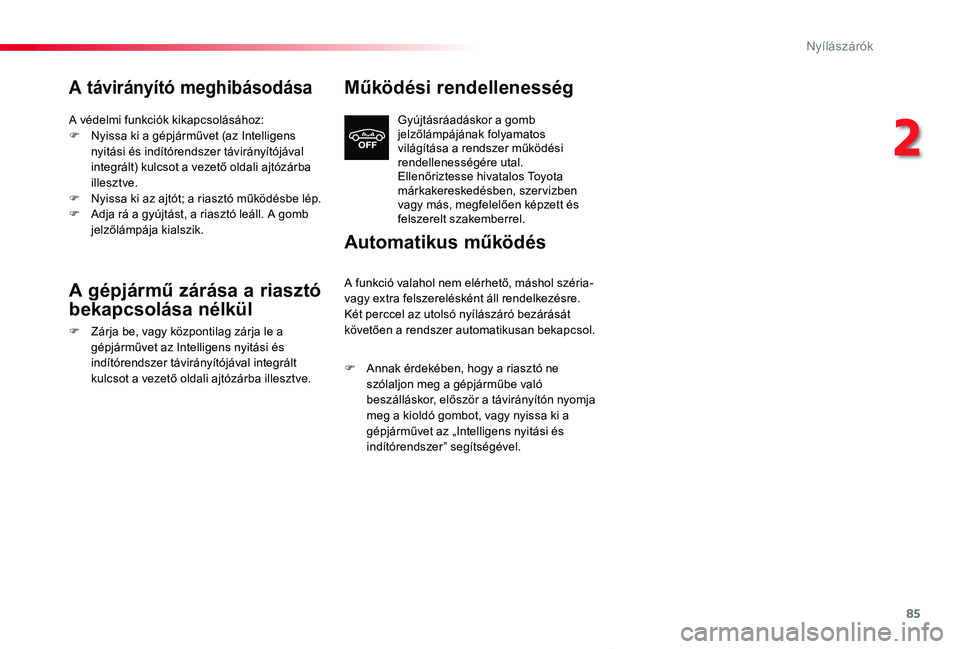 TOYOTA PROACE VERSO 2019 Kezelési útmutató (in Hungarian) 85
Proace verso_hu_Chap02_ouvertures_ed01-2019
A távirányító meghibásodása
A védelmi funkciók kikapcsolásához:F Nyissa ki a gépjárművet (az Intelligens nyitási és indítórendszer távi TOYOTA PROACE VERSO 2019 Kezelési útmutató (in Hungarian) 85
Proace verso_hu_Chap02_ouvertures_ed01-2019
A távirányító meghibásodása
A védelmi funkciók kikapcsolásához:F Nyissa ki a gépjárművet (az Intelligens nyitási és indítórendszer távi