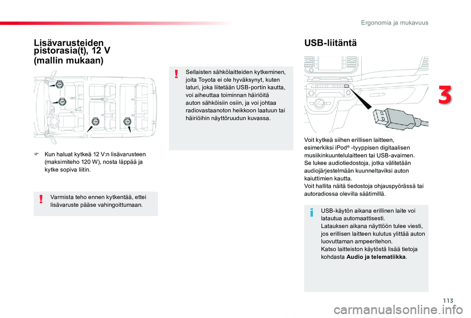 TOYOTA PROACE VERSO 2019 Omistajan Käsikirja (in Finnish) 113
ProaceVerso_fi_Chap03_ergonomie-et-confort_ed01-2019
Lisävarusteiden pistorasia(t), 12 V
(mallin mukaan)
USB-liitäntä
F Kun haluat kytkeä 12 V:n lisävarusteen (maksimiteho 120 W), nosta läpp TOYOTA PROACE VERSO 2019 Omistajan Käsikirja (in Finnish) 113
ProaceVerso_fi_Chap03_ergonomie-et-confort_ed01-2019
Lisävarusteiden pistorasia(t), 12 V
(mallin mukaan)
USB-liitäntä
F Kun haluat kytkeä 12 V:n lisävarusteen (maksimiteho 120 W), nosta läpp