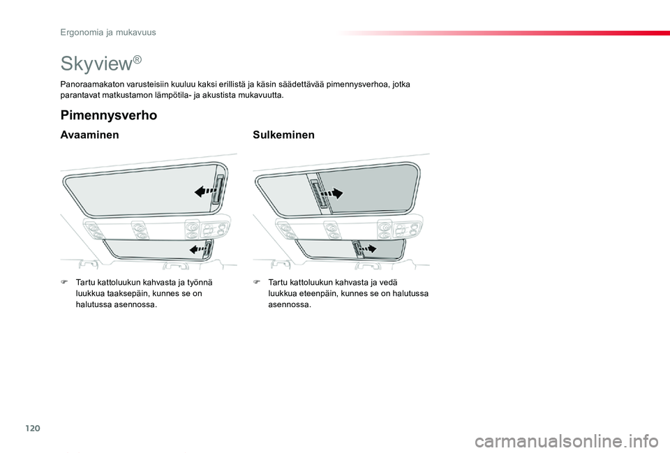 TOYOTA PROACE VERSO 2019  Omistajan Käsikirja (in Finnish) 120
ProaceVerso_fi_Chap03_ergonomie-et-confort_ed01-2019
Skyview®
Avaaminen
Pimennysverho
Sulkeminen
Panoraamakaton varusteisiin kuuluu kaksi erillistä ja käsin säädettävää pimennysverhoa, jot