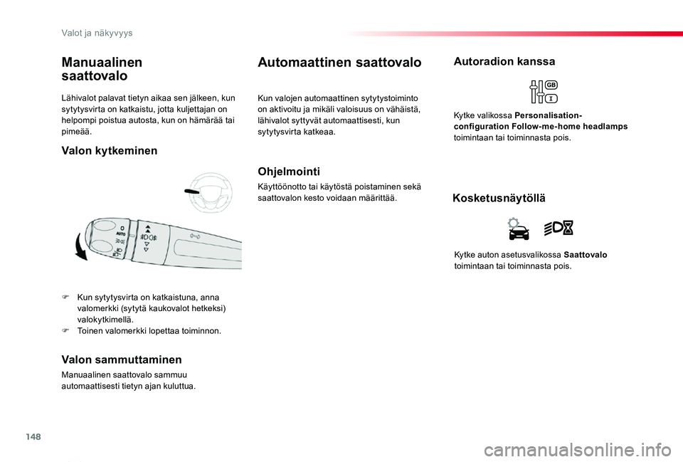 TOYOTA PROACE VERSO 2019  Omistajan Käsikirja (in Finnish) 148
ProaceVerso_fi_Chap04_eclairage-et-visibilite_ed01-2019
Lähivalot palavat tietyn aikaa sen jälkeen, kun sytytysvirta on katkaistu, jotta kuljettajan on helpompi poistua autosta, kun on hämärä