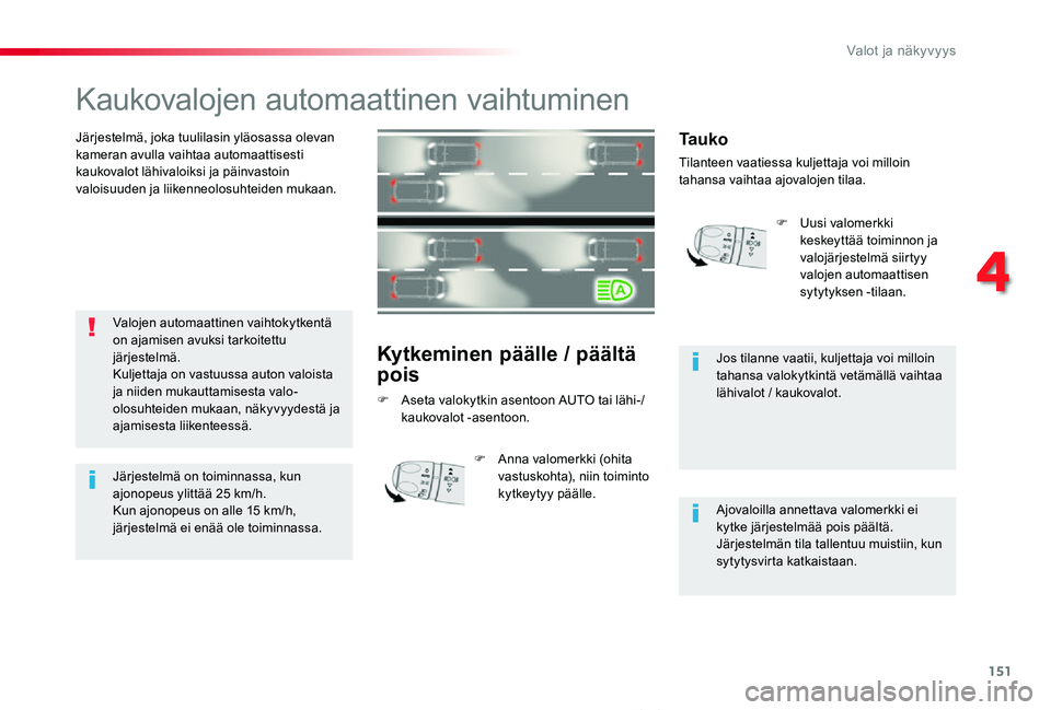 TOYOTA PROACE VERSO 2019 Omistajan Käsikirja (in Finnish) 151
ProaceVerso_fi_Chap04_eclairage-et-visibilite_ed01-2019
Kaukovalojen automaattinen vaihtuminen
Järjestelmä, joka tuulilasin yläosassa olevan kameran avulla vaihtaa automaattisesti kaukovalot l TOYOTA PROACE VERSO 2019 Omistajan Käsikirja (in Finnish) 151
ProaceVerso_fi_Chap04_eclairage-et-visibilite_ed01-2019
Kaukovalojen automaattinen vaihtuminen
Järjestelmä, joka tuulilasin yläosassa olevan kameran avulla vaihtaa automaattisesti kaukovalot l