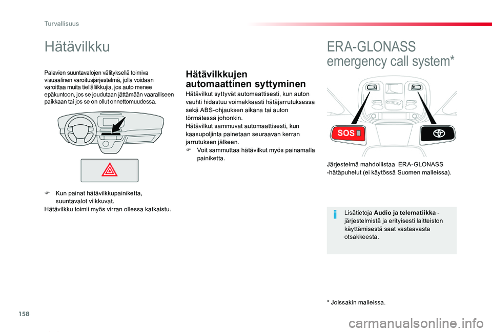 TOYOTA PROACE VERSO 2019  Omistajan Käsikirja (in Finnish) 158
ProaceVerso_fi_Chap05_securite_ed01-2019
Hätävilkkujen 
automaattinen syttyminen
Hätävilkku
Hätävilkut syttyvät automaattisesti, kun auton vauhti hidastuu voimakkaasti hätäjarrutuksessa s
