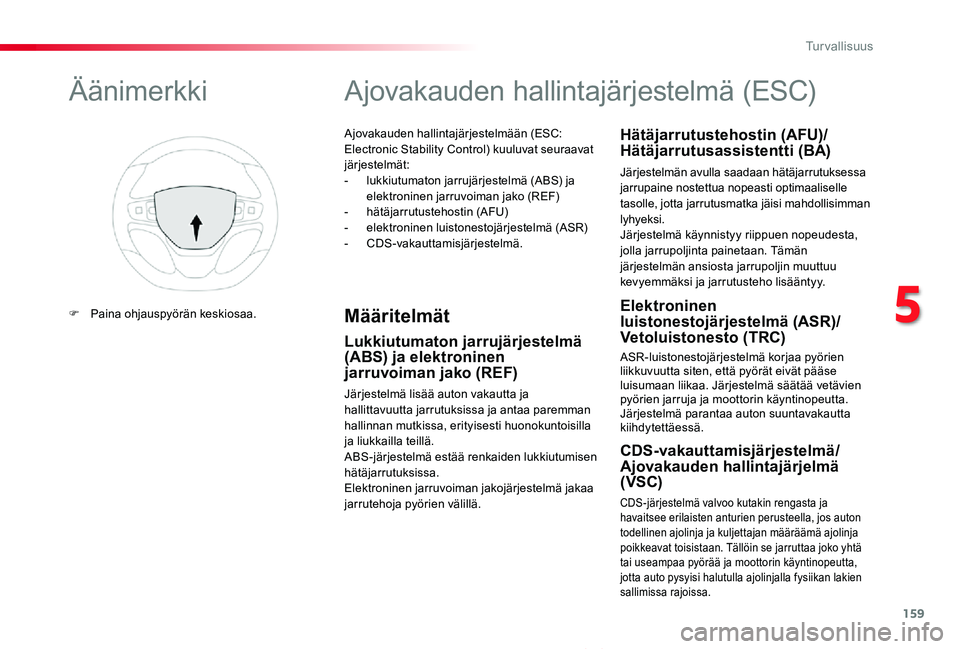 TOYOTA PROACE VERSO 2019  Omistajan Käsikirja (in Finnish) 159
ProaceVerso_fi_Chap05_securite_ed01-2019
Ajovakauden hallintajärjestelmään (ESC: Electronic Stability Control) kuuluvat seuraavat järjestelmät:- lukkiutumaton jarrujärjestelmä (ABS) ja elek