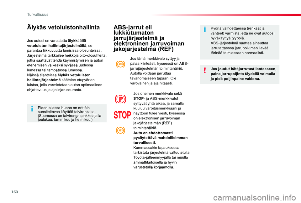 TOYOTA PROACE VERSO 2019  Omistajan Käsikirja (in Finnish) 160
ProaceVerso_fi_Chap05_securite_ed01-2019
ABS-jarrut eli 
lukkiutumaton 
jarrujärjestelmä ja 
elektroninen jarruvoiman 
jakojärjestelmä (REF)
Jos joudut hätäjarrutustilanteeseen, paina jarrup