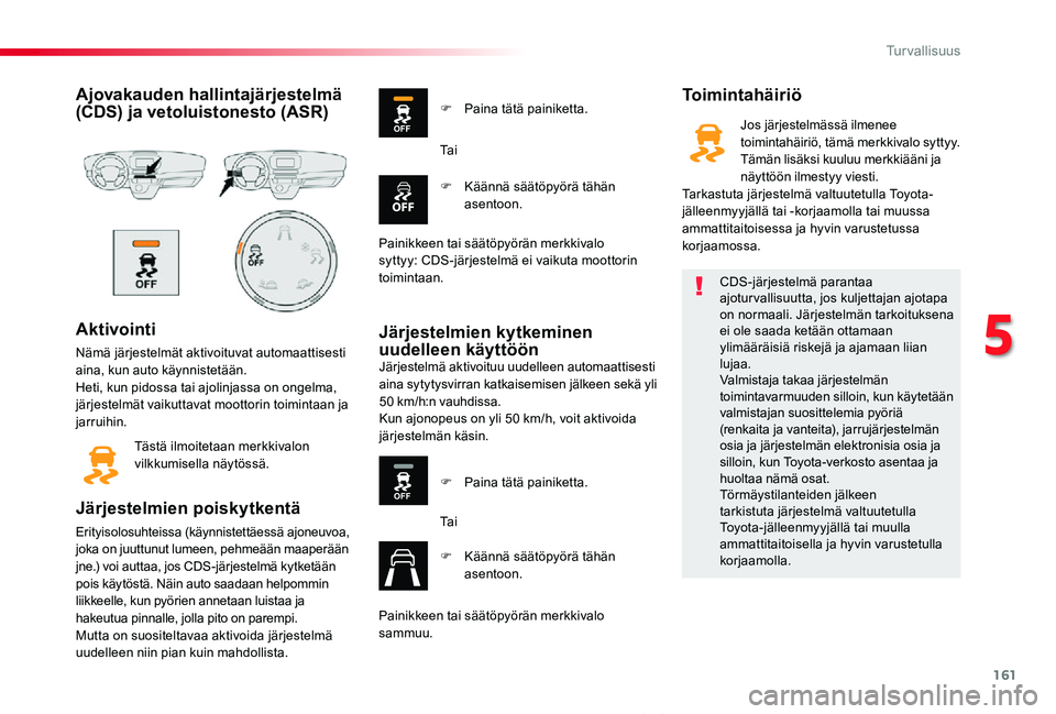 TOYOTA PROACE VERSO 2019  Omistajan Käsikirja (in Finnish) 161
ProaceVerso_fi_Chap05_securite_ed01-2019
Ajovakauden hallintajärjestelmä (CDS) ja vetoluistonesto (ASR)
Aktivointi
Nämä järjestelmät aktivoituvat automaattisesti aina, kun auto käynnistetä