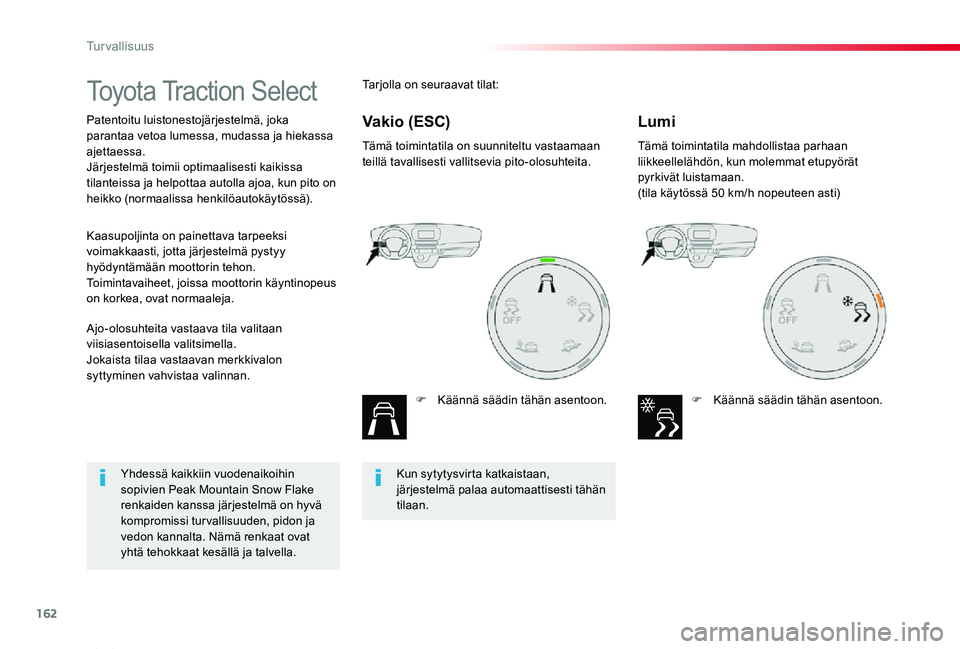 TOYOTA PROACE VERSO 2019  Omistajan Käsikirja (in Finnish) 162
ProaceVerso_fi_Chap05_securite_ed01-2019
Toyota Traction Select
Patentoitu luistonestojärjestelmä, joka parantaa vetoa lumessa, mudassa ja hiekassa ajettaessa.Järjestelmä toimii optimaalisesti
