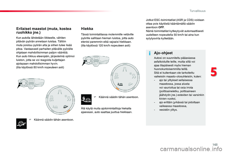 TOYOTA PROACE VERSO 2019  Omistajan Käsikirja (in Finnish) 163
ProaceVerso_fi_Chap05_securite_ed01-2019
Kun autolla lähdetään liikkeelle, vähiten pitävän pyörän annetaan luistaa. Tällöin muta poistuu pyörän alta ja siihen tulee lisää pitoa. Vast