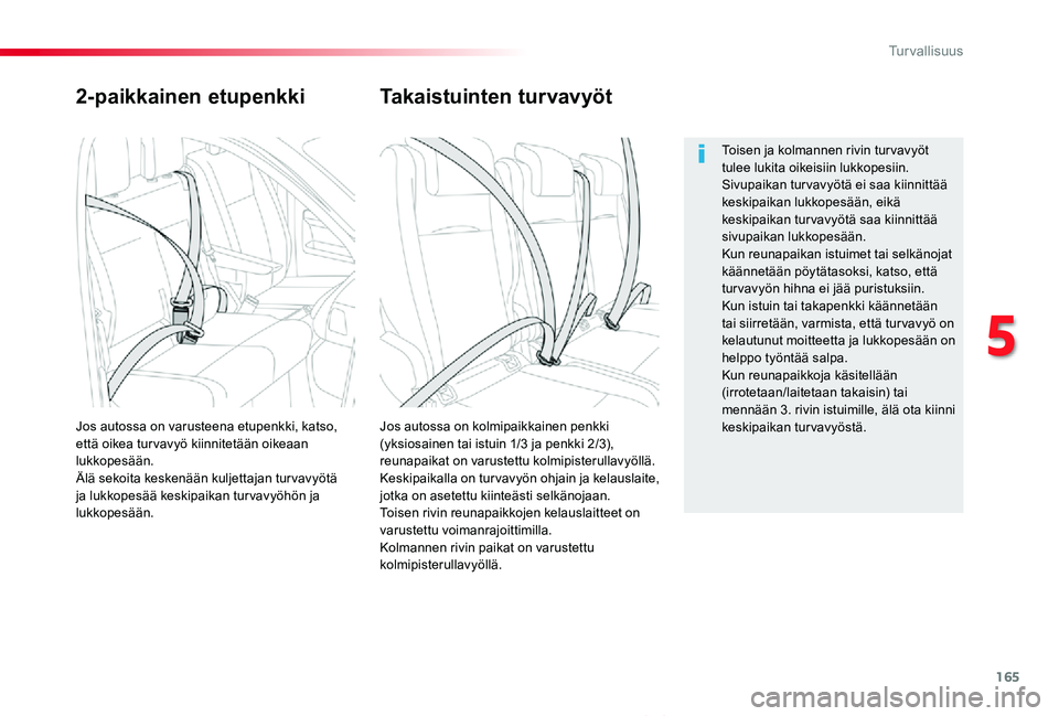 TOYOTA PROACE VERSO 2019  Omistajan Käsikirja (in Finnish) 165
ProaceVerso_fi_Chap05_securite_ed01-2019
2-paikkainen etupenkki
Jos autossa on kolmipaikkainen penkki (yksiosainen tai istuin 1/3 ja penkki 2/3), reunapaikat on varustettu kolmipisterullavyöllä.