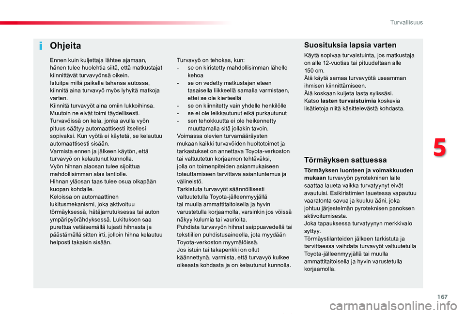 TOYOTA PROACE VERSO 2019  Omistajan Käsikirja (in Finnish) 167
ProaceVerso_fi_Chap05_securite_ed01-2019
Ohjeita
Törmäyksen sattuessa
Törmäyksen luonteen ja voimakkuuden mukaan tur vavyön pyrotekninen laite saattaa laueta vaikka tur vatyynyt eivät avautu