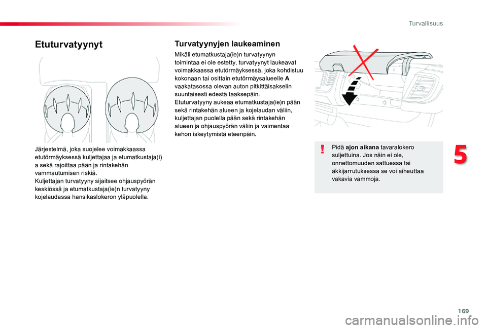 TOYOTA PROACE VERSO 2019  Omistajan Käsikirja (in Finnish) 169
ProaceVerso_fi_Chap05_securite_ed01-2019
EtuturvatyynytTurvatyynyjen laukeaminen
Mikäli etumatkustaja(ie)n turvatyynyn toimintaa ei ole estetty, tur vatyynyt laukeavat voimakkaassa etutörmäykse