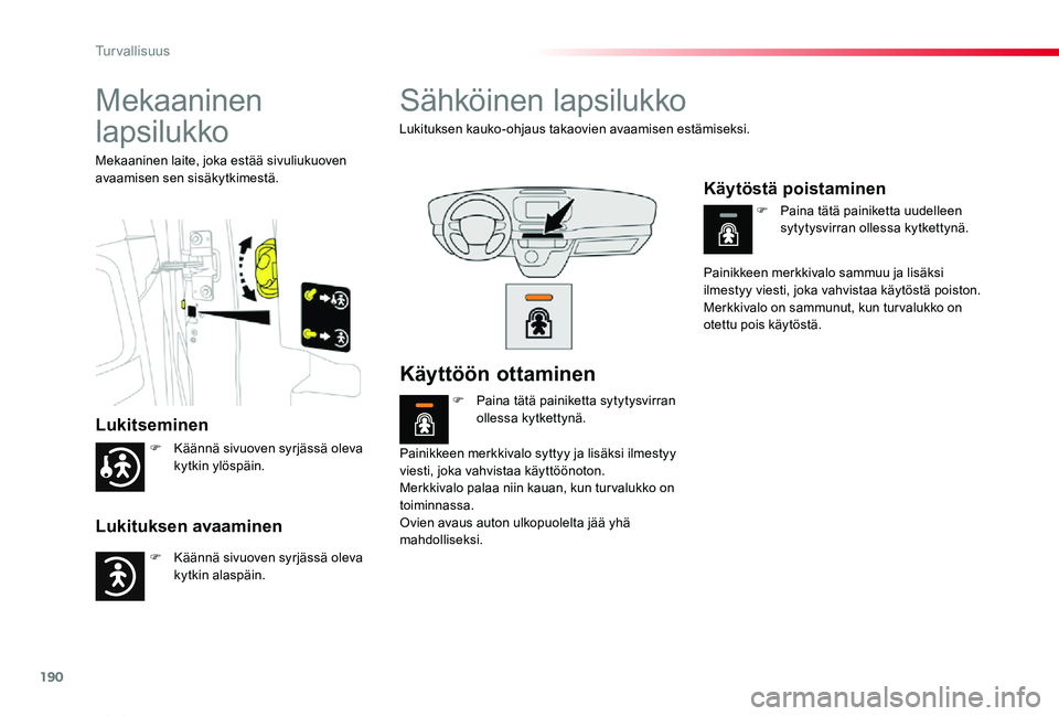 TOYOTA PROACE VERSO 2019  Omistajan Käsikirja (in Finnish) 190
ProaceVerso_fi_Chap05_securite_ed01-2019
Mekaaninen 
lapsilukko
Lukitseminen
Lukituksen avaaminen
Mekaaninen laite, joka estää sivuliukuoven avaamisen sen sisäkytkimestä.
Sähköinen lapsilukk