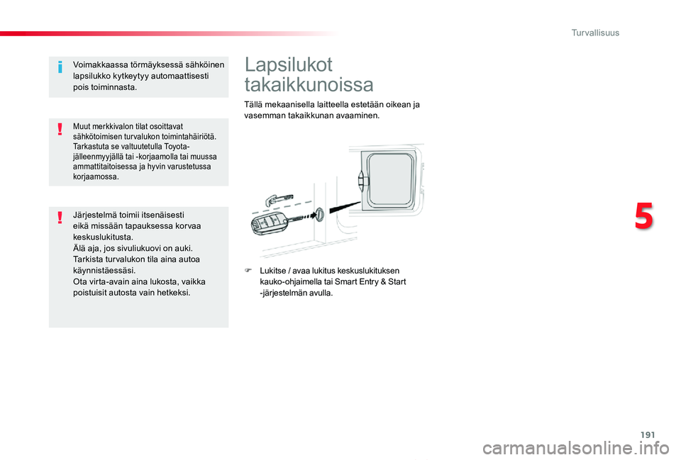 TOYOTA PROACE VERSO 2019  Omistajan Käsikirja (in Finnish) 191
ProaceVerso_fi_Chap05_securite_ed01-2019
Lapsilukot 
takaikkunoissa
Tällä mekaanisella laitteella estetään oikean ja vasemman takaikkunan avaaminen.
F Lukitse / avaa lukitus keskuslukituksen k