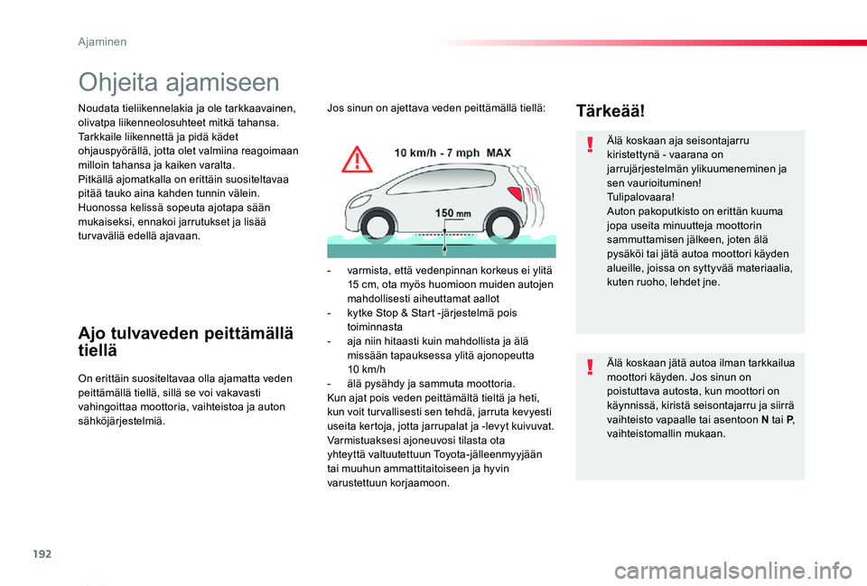 TOYOTA PROACE VERSO 2019  Omistajan Käsikirja (in Finnish) 192
ProaceVerso_fi_Chap06_conduite_ed01-2019
Ohjeita ajamiseen
Noudata tieliikennelakia ja ole tarkkaavainen, olivatpa liikenneolosuhteet mitkä tahansa.Tarkkaile liikennettä ja pidä kädet ohjauspy