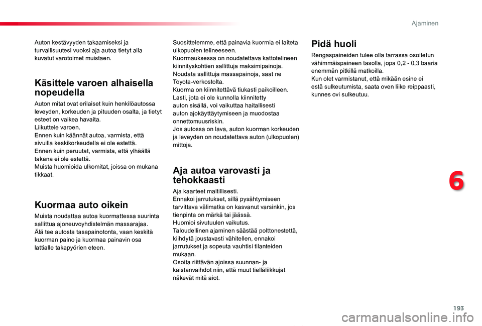 TOYOTA PROACE VERSO 2019  Omistajan Käsikirja (in Finnish) 193
ProaceVerso_fi_Chap06_conduite_ed01-2019
Auton kestävyyden takaamiseksi ja tur vallisuutesi vuoksi aja autoa tietyt alla kuvatut varotoimet muistaen.
Kuormaa auto oikein
Muista noudattaa autoa ku