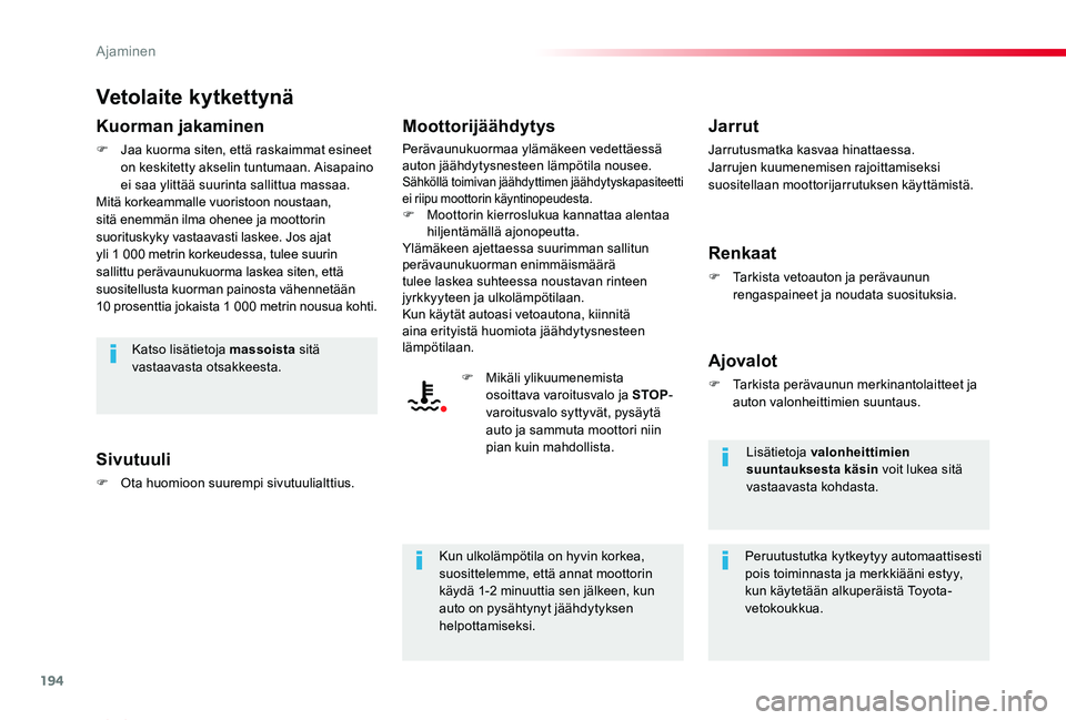 TOYOTA PROACE VERSO 2019  Omistajan Käsikirja (in Finnish) 194
ProaceVerso_fi_Chap06_conduite_ed01-2019
Vetolaite kytkettynä
Kuorman jakaminen
F Jaa kuorma siten, että raskaimmat esineet on keskitetty akselin tuntumaan. Aisapaino ei saa ylittää suurinta s
