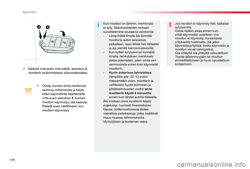 TOYOTA PROACE VERSO 2019  Omistajan Käsikirja (in Finnish) 196
ProaceVerso_fi_Chap06_conduite_ed01-2019
F Käännä virta-avain virta päällä -asentoon 2, moottorin esilämmityksen käynnistämiseksi.
F Odota, kunnes tämä merkkivalo sammuu mittaristosta j