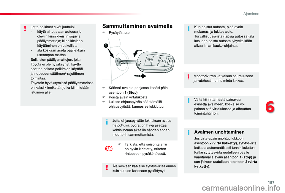 TOYOTA PROACE VERSO 2019  Omistajan Käsikirja (in Finnish) 197
ProaceVerso_fi_Chap06_conduite_ed01-2019
Vältä kiinnittämästä painavaa esinettä avaimeen, koska se voi painaa sitä virtalukossa ja aiheuttaa toimintahäiriön.
Moottorivirran katkaisun seur