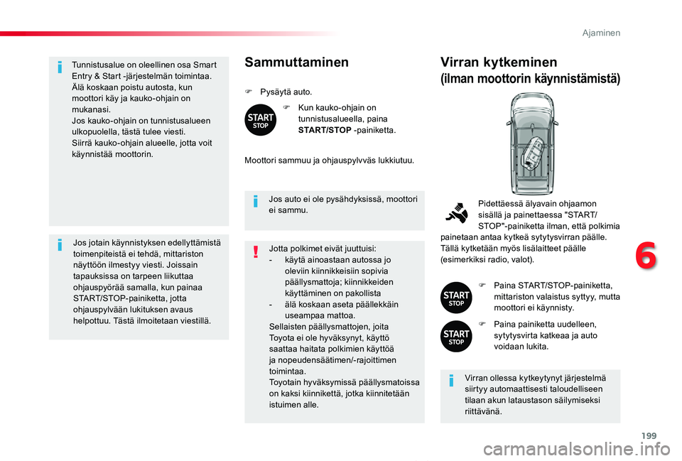 TOYOTA PROACE VERSO 2019  Omistajan Käsikirja (in Finnish) 199
ProaceVerso_fi_Chap06_conduite_ed01-2019
Tunnistusalue on oleellinen osa Smart Entry & Start -järjestelmän toimintaa.Älä koskaan poistu autosta, kun moottori käy ja kauko-ohjain on mukanasi.J