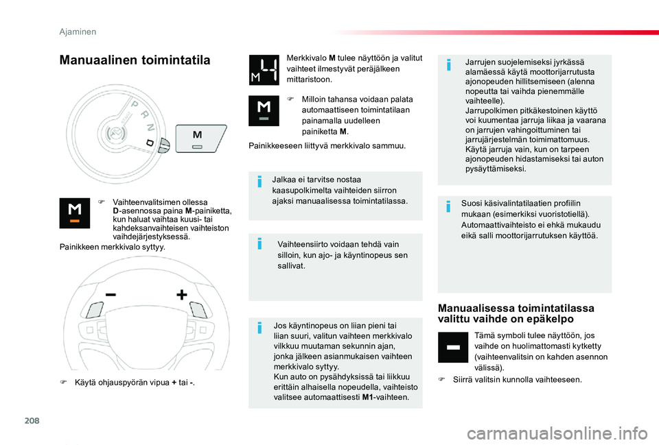 TOYOTA PROACE VERSO 2019  Omistajan Käsikirja (in Finnish) 208
ProaceVerso_fi_Chap06_conduite_ed01-2019
Jalkaa ei tar vitse nostaa kaasupolkimelta vaihteiden siirron ajaksi manuaalisessa toimintatilassa.F Vaihteenvalitsimen ollessa D-asennossa paina M-painike