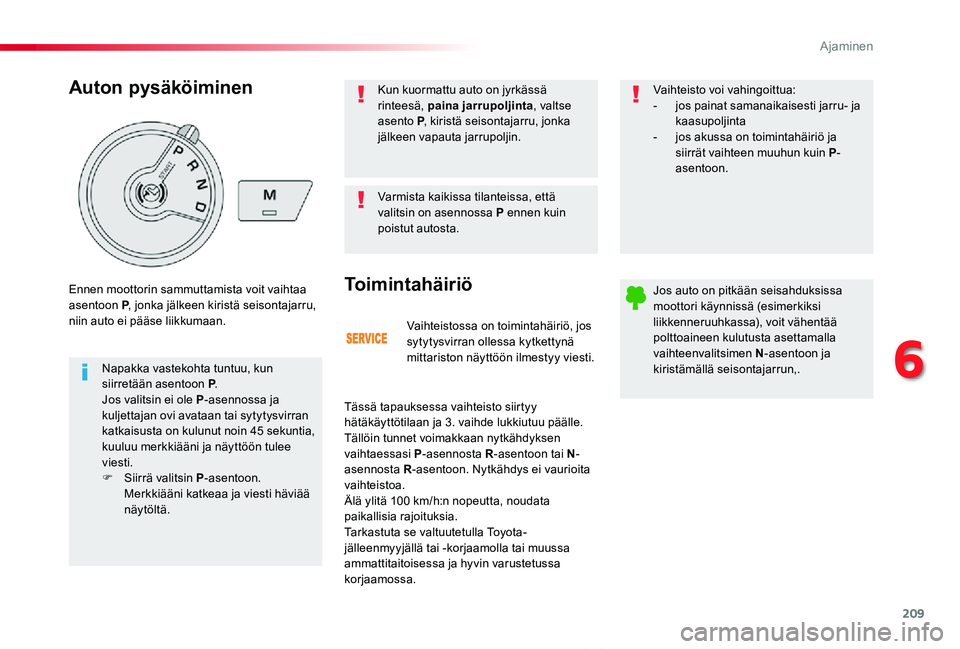 TOYOTA PROACE VERSO 2019  Omistajan Käsikirja (in Finnish) 209
ProaceVerso_fi_Chap06_conduite_ed01-2019
Vaihteistossa on toimintahäiriö, jos sytytysvirran ollessa kytkettynä mittariston näyttöön ilmestyy viesti.
Toimintahäiriö
Tässä tapauksessa vaih