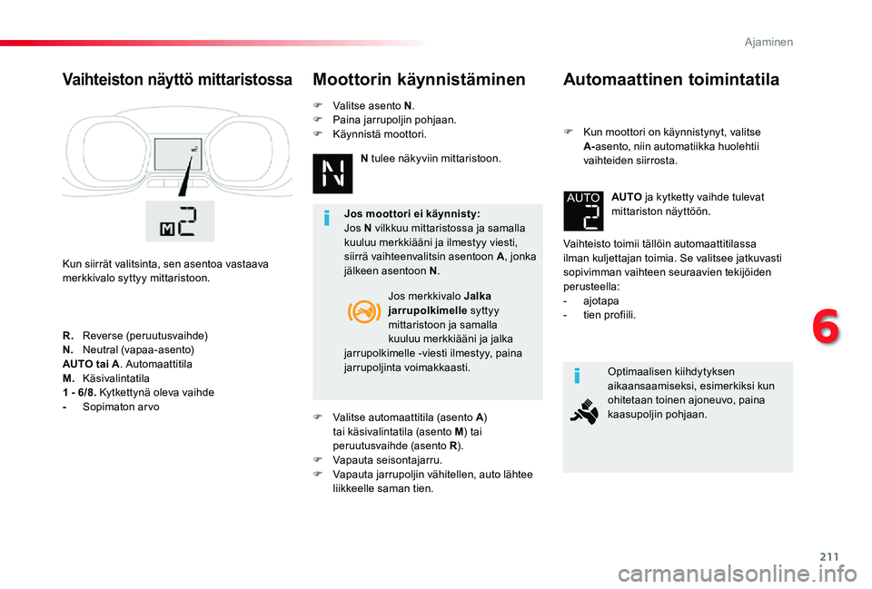 TOYOTA PROACE VERSO 2019  Omistajan Käsikirja (in Finnish) 211
ProaceVerso_fi_Chap06_conduite_ed01-2019
Automaattinen toimintatila
F Kun moottori on käynnistynyt, valitse A-asento, niin automatiikka huolehtii vaihteiden siirrosta.
Vaihteisto toimii tällöin