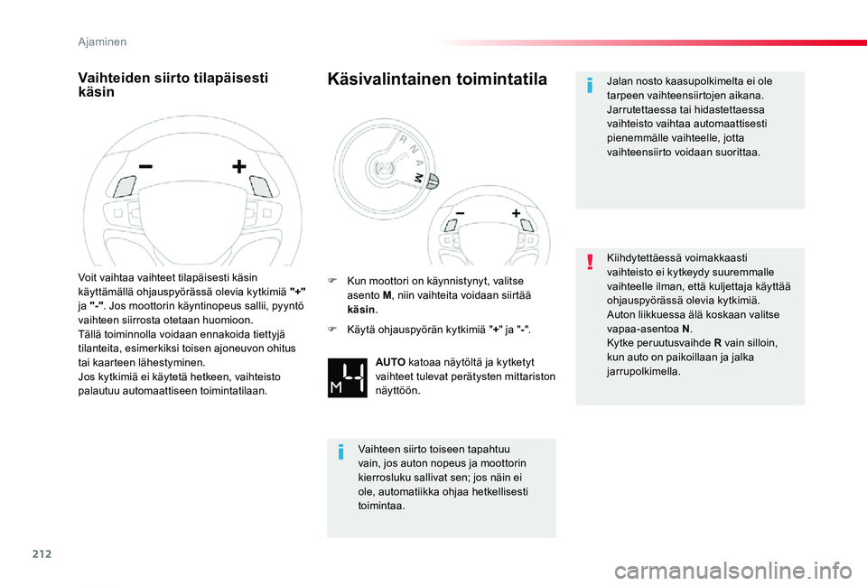 TOYOTA PROACE VERSO 2019  Omistajan Käsikirja (in Finnish) 212
ProaceVerso_fi_Chap06_conduite_ed01-2019
Vaihteiden siirto tilapäisesti käsin
Voit vaihtaa vaihteet tilapäisesti käsin käyttämällä ohjauspyörässä olevia kytkimiä "+" ja "-&