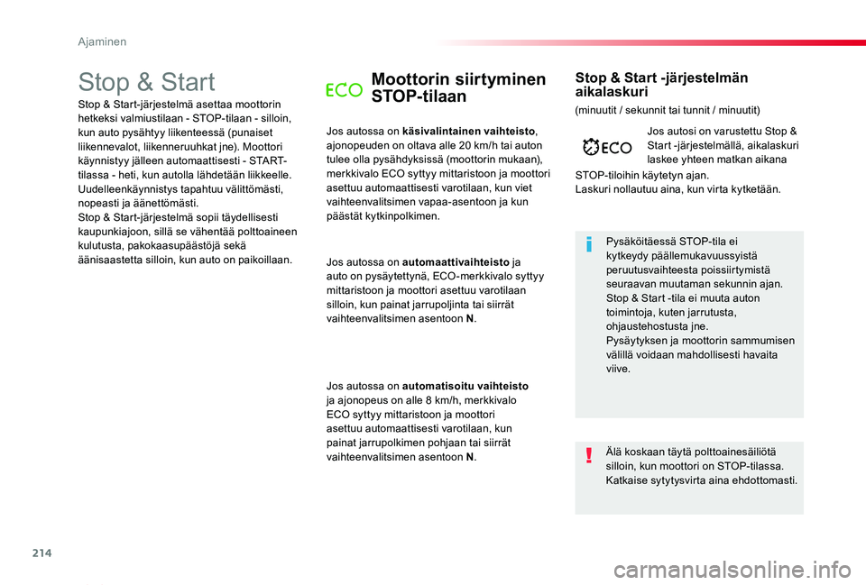 TOYOTA PROACE VERSO 2019  Omistajan Käsikirja (in Finnish) 214
ProaceVerso_fi_Chap06_conduite_ed01-2019
Stop & StartMoottorin siirtyminen 
STOP-tilaan
Jos autossa on käsivalintainen vaihteisto, ajonopeuden on oltava alle 20 km/h tai auton tulee olla pysähdy