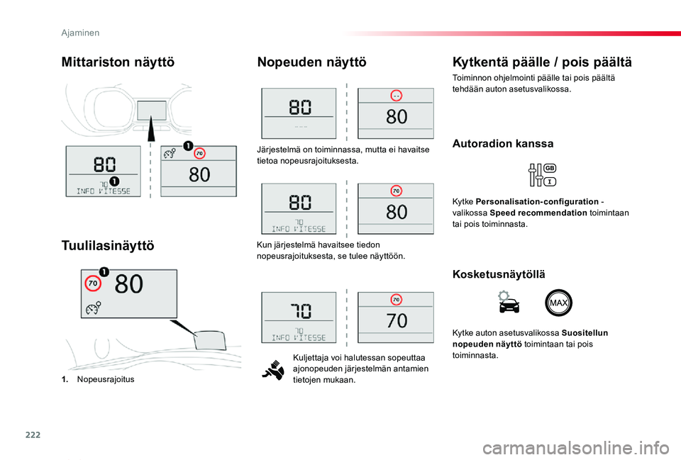 TOYOTA PROACE VERSO 2019  Omistajan Käsikirja (in Finnish) 222
ProaceVerso_fi_Chap06_conduite_ed01-2019
Järjestelmä on toiminnassa, mutta ei havaitse tietoa nopeusrajoituksesta.
Kuljettaja voi halutessan sopeuttaa ajonopeuden järjestelmän antamien tietoje