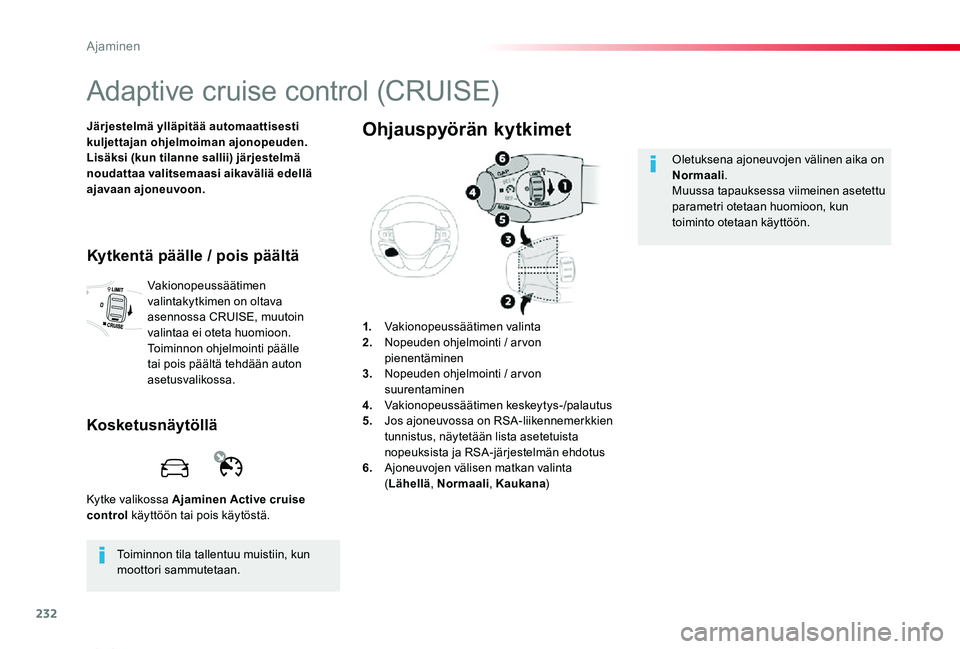 TOYOTA PROACE VERSO 2019  Omistajan Käsikirja (in Finnish) 232
ProaceVerso_fi_Chap06_conduite_ed01-2019
Adaptive cruise control (CRUISE)
Järjestelmä ylläpitää automaattisesti kuljettajan ohjelmoiman ajonopeuden.Lisäksi (kun tilanne sallii) järjestelmä
