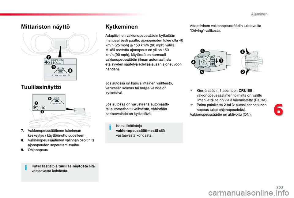 TOYOTA PROACE VERSO 2019  Omistajan Käsikirja (in Finnish) 233
ProaceVerso_fi_Chap06_conduite_ed01-2019
Jos autossa on varusteena automaatti- tai automatisoitu vaihteisto, vähintään kakkosvaihde on kytkettävä.
Jos autossa on käsivalintainen vaihteisto, 