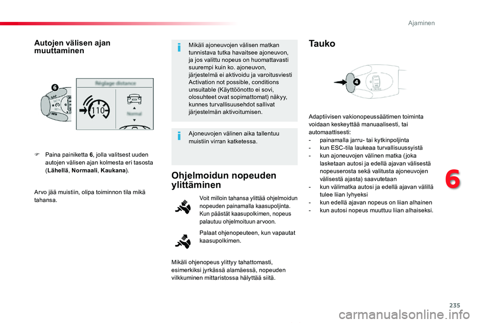 TOYOTA PROACE VERSO 2019  Omistajan Käsikirja (in Finnish) 235
ProaceVerso_fi_Chap06_conduite_ed01-2019
Arvo jää muistiin, olipa toiminnon tila mikä tahansa.
F Paina painiketta 6, jolla valitsest uuden autojen välisen ajan kolmesta eri tasosta (Lähellä,