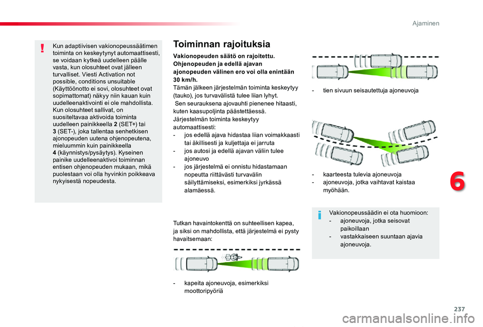 TOYOTA PROACE VERSO 2019  Omistajan Käsikirja (in Finnish) 237
ProaceVerso_fi_Chap06_conduite_ed01-2019
Kun adaptiivisen vakionopeussäätimen toiminta on keskeytynyt automaattisesti, se voidaan kytkeä uudelleen päälle vasta, kun olosuhteet ovat jälleen t