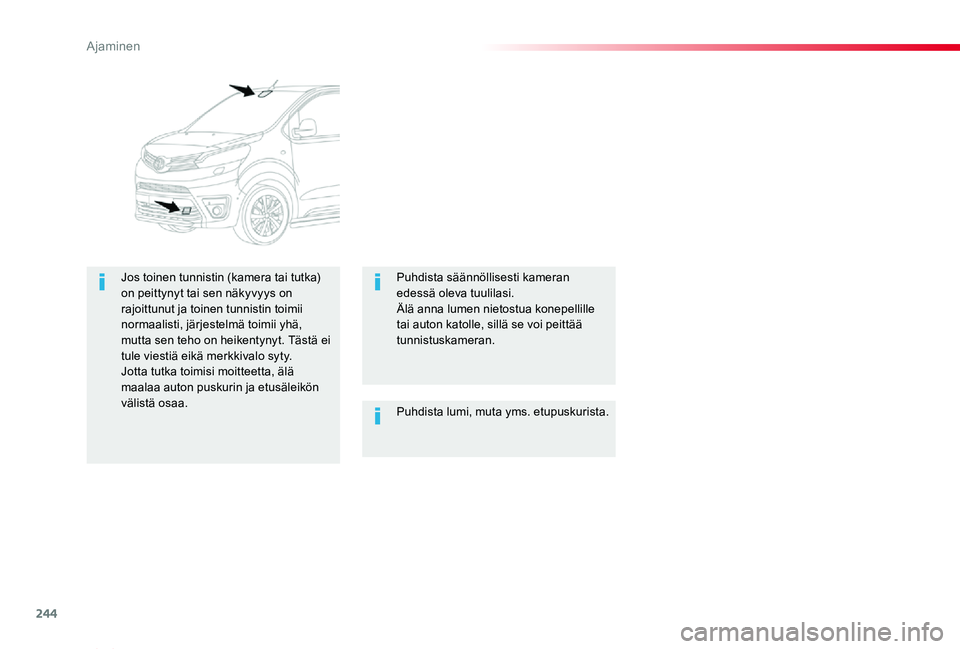 TOYOTA PROACE VERSO 2019  Omistajan Käsikirja (in Finnish) 244
ProaceVerso_fi_Chap06_conduite_ed01-2019
Puhdista lumi, muta yms. etupuskurista.
Jos toinen tunnistin (kamera tai tutka) on peittynyt tai sen näkyvyys on rajoittunut ja toinen tunnistin toimii no