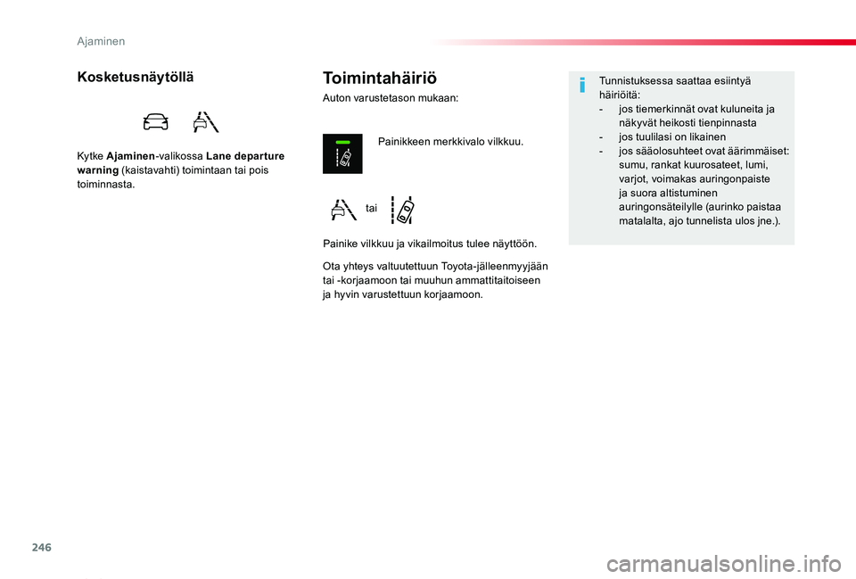 TOYOTA PROACE VERSO 2019  Omistajan Käsikirja (in Finnish) 246
ProaceVerso_fi_Chap06_conduite_ed01-2019
Toimintahäiriö
Auton varustetason mukaan:
Kosketusnäytöllä
Ky t ke Ajaminen-valikossa Lane depar ture warning (kaistavahti) toimintaan tai pois toimin