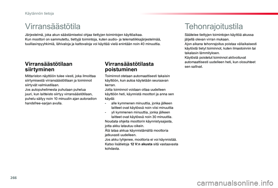 TOYOTA PROACE VERSO 2019 Omistajan Käsikirja (in Finnish) 266
Virransäästötila
Järjestelmä, joka akun säästämiseksi ohjaa tiettyjen toimintojen käyttöaikaa.Kun moottori on sammutettu, tiettyjä toimintoja, kuten audio- ja telematiikkajärjestelmä TOYOTA PROACE VERSO 2019 Omistajan Käsikirja (in Finnish) 266
Virransäästötila
Järjestelmä, joka akun säästämiseksi ohjaa tiettyjen toimintojen käyttöaikaa.Kun moottori on sammutettu, tiettyjä toimintoja, kuten audio- ja telematiikkajärjestelmä