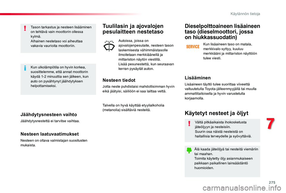TOYOTA PROACE VERSO 2019 Omistajan Käsikirja (in Finnish) 275
Jäähdytysnesteen vaihto
Jäähdytysnestettä ei tarvitse vaihtaa.
Nesteen laatuvaatimukset
Nesteen on oltava valmistajan suositusten mukaista.
Tason tarkastus ja nesteen lisääminen on tehtäv TOYOTA PROACE VERSO 2019 Omistajan Käsikirja (in Finnish) 275
Jäähdytysnesteen vaihto
Jäähdytysnestettä ei tarvitse vaihtaa.
Nesteen laatuvaatimukset
Nesteen on oltava valmistajan suositusten mukaista.
Tason tarkastus ja nesteen lisääminen on tehtäv