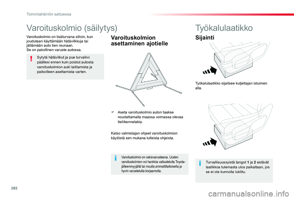 TOYOTA PROACE VERSO 2019  Omistajan Käsikirja (in Finnish) 282
ProaceVerso_fi_Chap08_En-cas-de-panne_ed01-2019
Varoituskolmio (säilytys)
Sytytä hätävilkut ja pue tur valiivi päällesi ennen kuin poistut autosta varoituskolmion auki taittamista ja paikoil