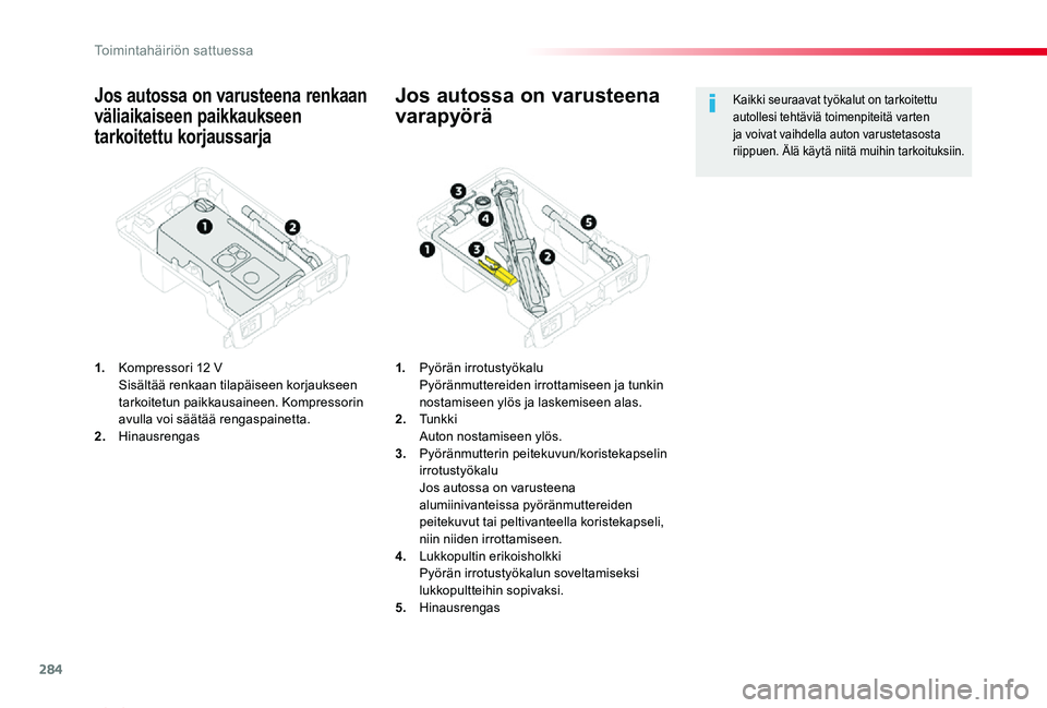 TOYOTA PROACE VERSO 2019  Omistajan Käsikirja (in Finnish) 284
ProaceVerso_fi_Chap08_En-cas-de-panne_ed01-2019
Jos autossa on varusteena renkaan 
väliaikaiseen paikkaukseen 
tarkoitettu korjaussarja
1. Kompressori 12 V  Sisältää renkaan tilapäiseen korja